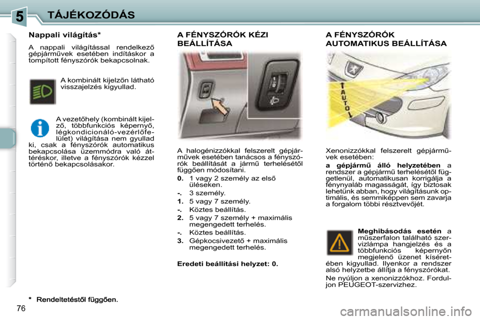 Peugeot 307 SW 2007.5  Kezelési útmutató (in Hungarian) 76
TÁJÉKOZÓDÁS A  halogénizzókkal  felszerelt  gépjár- 
�mC�v�e�k� �e�s�e�t�é�b�e�n� �t�a�n�á�c�s�o�s� �a� �f�é�n�y�s�z�ó�-
�r�ó�k�  �b�e�á�l�l�í�t�á�s�á�t�  �a�  �j�á�r�mC�  �t�e�
