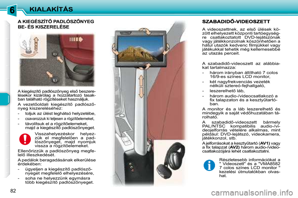 Peugeot 307 SW 2007.5  Kezelési útmutató (in Hungarian) 82
KIALAKÍTÁS
� � �A� �k�i�e�g�é�s�z�í�t5� �p�a�d�l�ó�s�z5�n�y�e�g� �e�l�s5� �b�e�s�z�e�r�e�- 
lésekor  kizárólag  a  hozzátartozó  tasak-
ban található rögzítéseket használjuk
. 
�