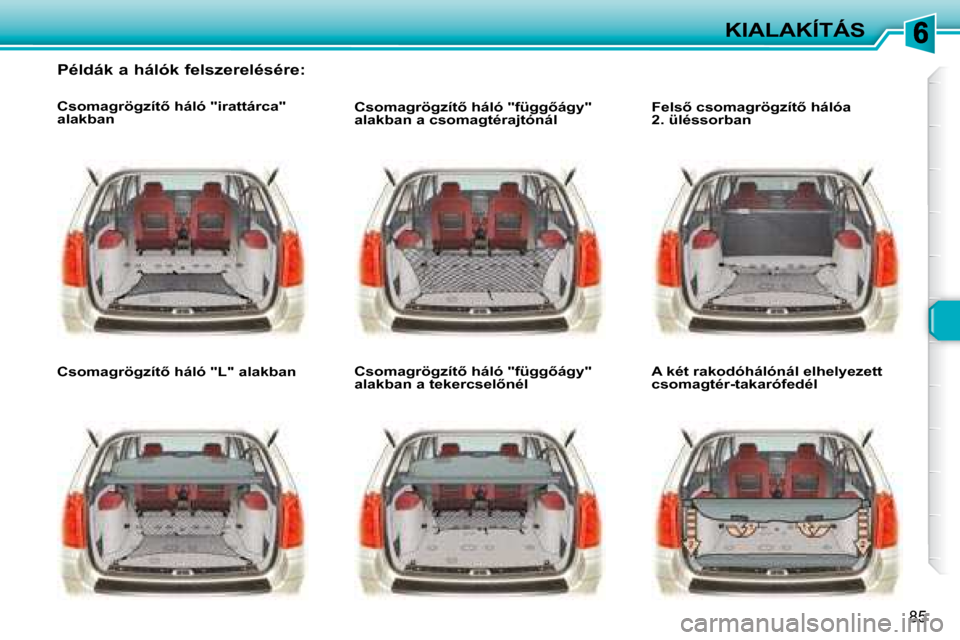 Peugeot 307 SW 2007.5  Kezelési útmutató (in Hungarian) 85
KIALAKÍTÁS
   Példák a hálók felszerelésére:   
�	�	�	�C�s�o�m�a�g�r�ö�g�z�í�t5�	�h�á�l�ó�	�"�i�r�a�t�t�á�r�c�a�"�	 
alakban     
�	�	�	�C�s�o�m�a�g�r�ö�g�z�í�t5�	�h�á�l�ó�	�"�L�