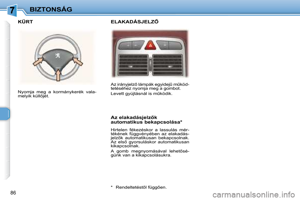Peugeot 307 SW 2007.5  Kezelési útmutató (in Hungarian) 86
BIZTONSÁG� �A�z� �i�r�á�n�y�j�e�l�z5� �l�á�m�p�á�k� �e�g�y�i�d�e�jC� �mC�k�ö�d�- 
tetéséhez nyomja meg a gombot.  
� �L�e�v�e�t�t� �g�y�ú�j�t�á�s�n�á�l� �i�s� �mC�k�ö�d�i�k�.� � 
 Ny