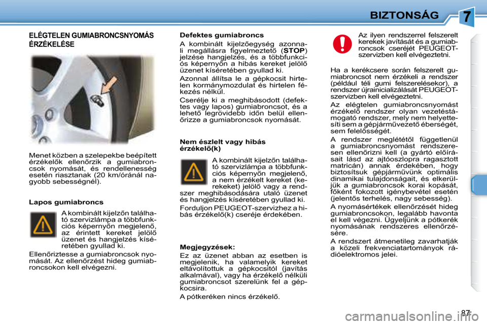 Peugeot 307 SW 2007.5  Kezelési útmutató (in Hungarian) 87
BIZTONSÁG
 Menet közben a szelepekbe beépített  
�é�r�z�é�k�e�l5�k�  �e�l�l�e�n5�r�z�i�k�  �a�  �g�u�m�i�a�b�r�o�n�-
csok  nyomását,  és  rendellenesség 
�e�s�e�t�é�n�  �r�i�a�s�z�t�a�