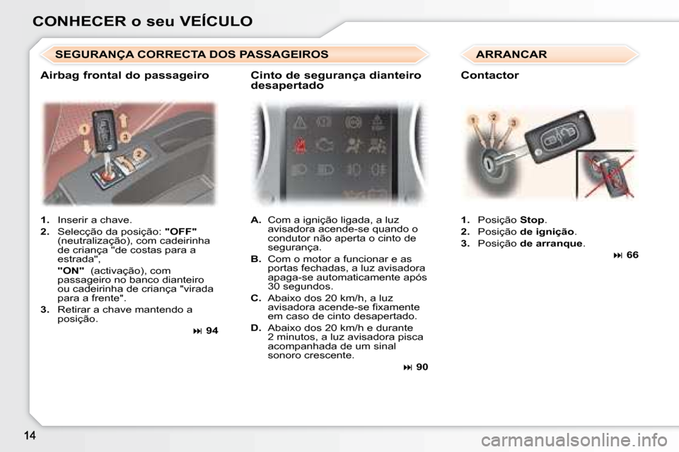 Peugeot 307 SW 2007.5  Manual do proprietário (in Portuguese) CONHECER o seu VEÍCULO   
1.    Inserir a chave. 
  
2.    Selecção da posição:   "OFF"  
(neutralização), com cadeirinha  
de criança "de costas para a 
estrada",  
    "ON"    (activação),
