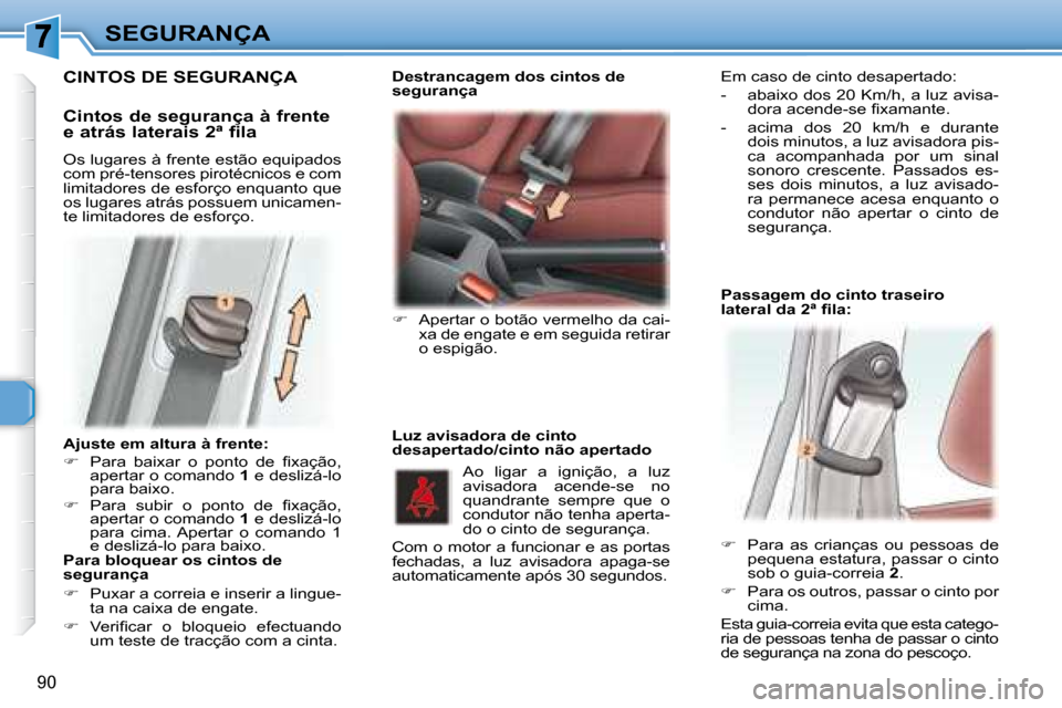 Peugeot 307 SW 2007.5  Manual do proprietário (in Portuguese) 90
SEGURANÇA
     Ajuste em altura à frente:  
   
�   �P�a�r�a�  �b�a�i�x�a�r�  �o�  �p�o�n�t�o�  �d�e�  �i� �x�a�ç�ã�o�,�  
apertar o comando   1  e deslizá-lo 
�p�a�r�a� �b�a�i�x�o�.� 
  
�