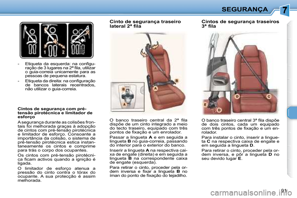 Peugeot 307 SW 2007.5  Manual do proprietário (in Portuguese) 91
SEGURANÇA
� � � �-� �  �E�t�i�q�u�e�t�a�  �d�a�  �e�s�q�u�e�r�d�a�:�  �n�a�  �c�o�n�i� �g�u�- �r�a�ç�ã�o� �d�e� �3� �l�u�g�a�r�e�s� �n�a� �2� �ª� � �i� �l�a�,� �u�t�i�l�i�z�a�r�  
o  guia-corre