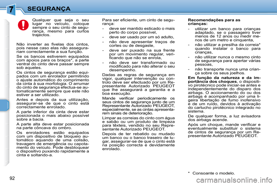 Peugeot 307 SW 2007.5  Manual do proprietário (in Portuguese) 92
SEGURANÇA   Qualquer  que  seja  o  seu  
lugar  no  veículo,  coloque 
sempre o seu cinto de segu-
rança,  mesmo  para  curtos 
trajectos.  � � � �P�a�r�a� �s�e�r� �e�i� �c�i�e�n�t�e�,� �u�m� �