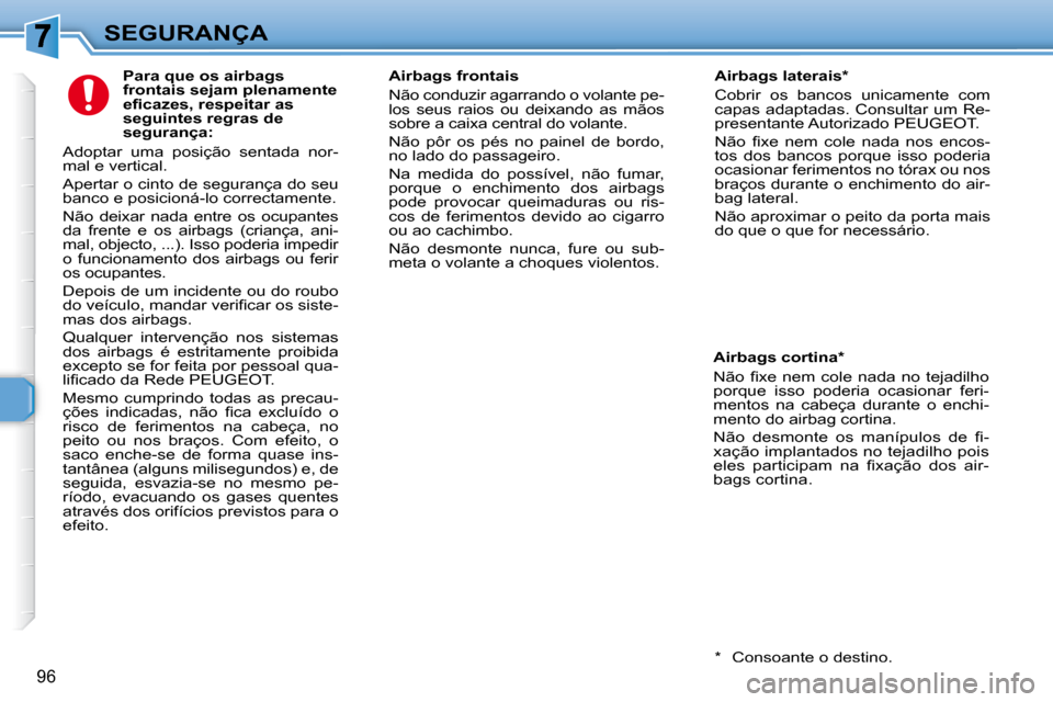 Peugeot 307 SW 2007.5  Manual do proprietário (in Portuguese) 96
SEGURANÇA       Para que os airbags  
frontais sejam plenamente 
�e�i�	�c�a�z�e�s�,�	�r�e�s�p�e�i�t�a�r�	�a�s�	
seguintes regras de 
segurança: 
 Adoptar  uma  posição  sentada  nor-
mal e vert