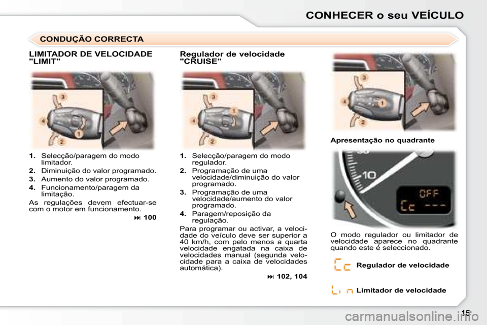 Peugeot 307 SW 2007.5 Manual do proprietário (in Portuguese) CONHECER o seu VEÍCULO
1. Selecção/paragem do modo
limitador.
2. Diminuição do valor programado.
3. Aumento do valor programado.
4. Funcionamento/paragem da
limitaç Peugeot 307 SW 2007.5 Manual do proprietário (in Portuguese) CONHECER o seu VEÍCULO
1. Selecção/paragem do modo
limitador.
2. Diminuição do valor programado.
3. Aumento do valor programado.
4. Funcionamento/paragem da
limitaç
