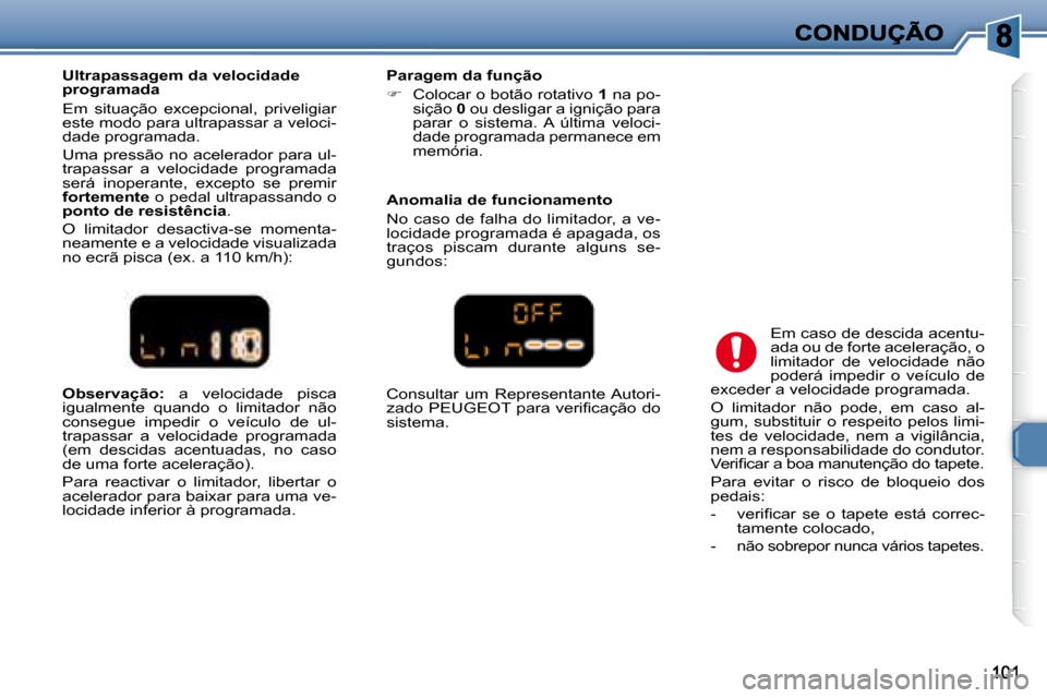 Peugeot 307 SW 2007.5  Manual do proprietário (in Portuguese)   
Observação:    a  velocidade  pisca 
igualmente  quando  o  limitador  não  
consegue  impedir  o  veículo  de  ul-
trapassar  a  velocidade  programada 
(em  descidas  acentuadas,  no  caso 
d
