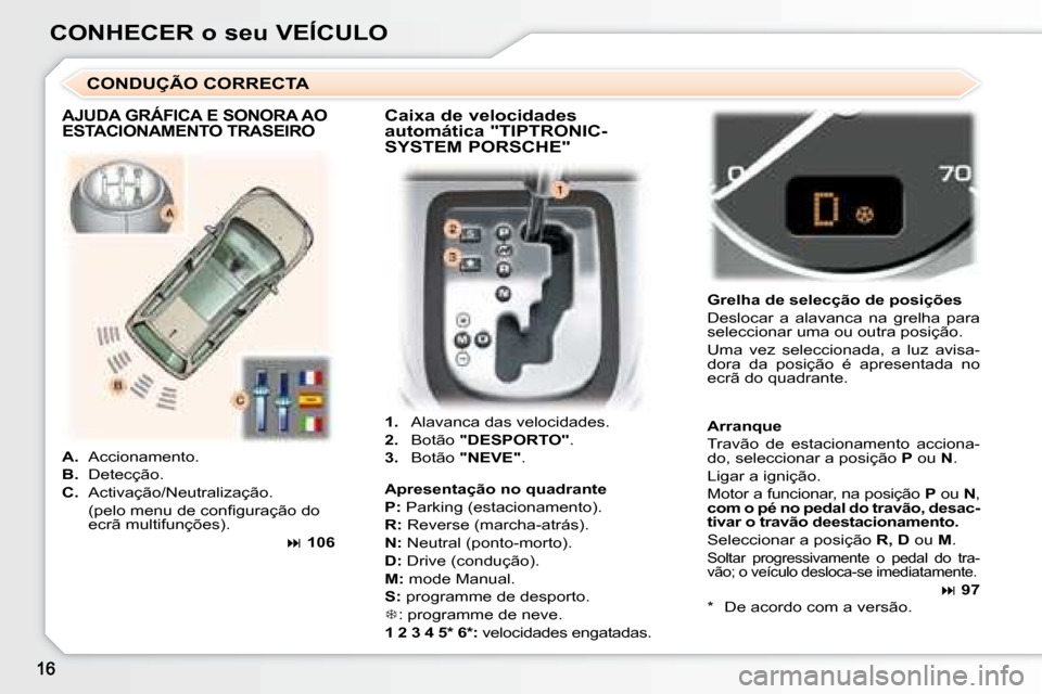 Peugeot 307 SW 2007.5 Manual do proprietário (in Portuguese) CONHECER o seu VEÍCULO
1. Alavanca das velocidades.
2. Botão "DESPORTO" .
3. Botão "NEVE" .
Grelha de selecção de posições
Deslocar a alavanca na grelha pa Peugeot 307 SW 2007.5 Manual do proprietário (in Portuguese) CONHECER o seu VEÍCULO
1. Alavanca das velocidades.
2. Botão "DESPORTO" .
3. Botão "NEVE" .
Grelha de selecção de posições
Deslocar a alavanca na grelha pa