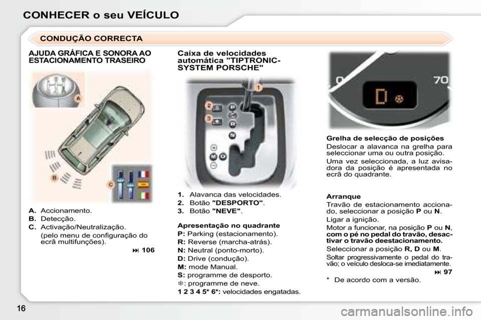 Peugeot 307 SW 2007.5  Manual do proprietário (in Portuguese) CONHECER o seu VEÍCULO   
1.    Alavanca das velocidades. 
  
2.    Botão   "DESPORTO"  . 
  
3.    Botão   "NEVE"  .    
Grelha de selecção de posições  
 Deslocar  a  alavanca  na  grelha  pa