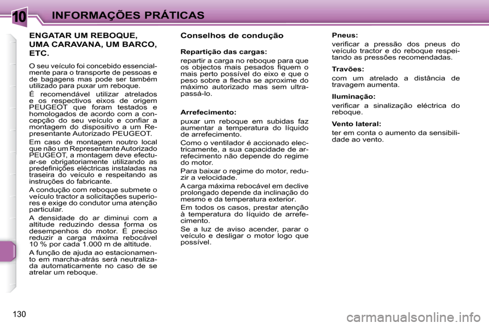 Peugeot 307 SW 2007.5  Manual do proprietário (in Portuguese) 10
130
 INFORMAÇÕES PRÁTICAS     Conselhos de condução   
     Repartição das cargas:  
 repartir a carga no reboque para que  
�o�s�  �o�b�j�e�c�t�o�s�  �m�a�i�s�  �p�e�s�a�d�o�s�  �i� �q�u�e�