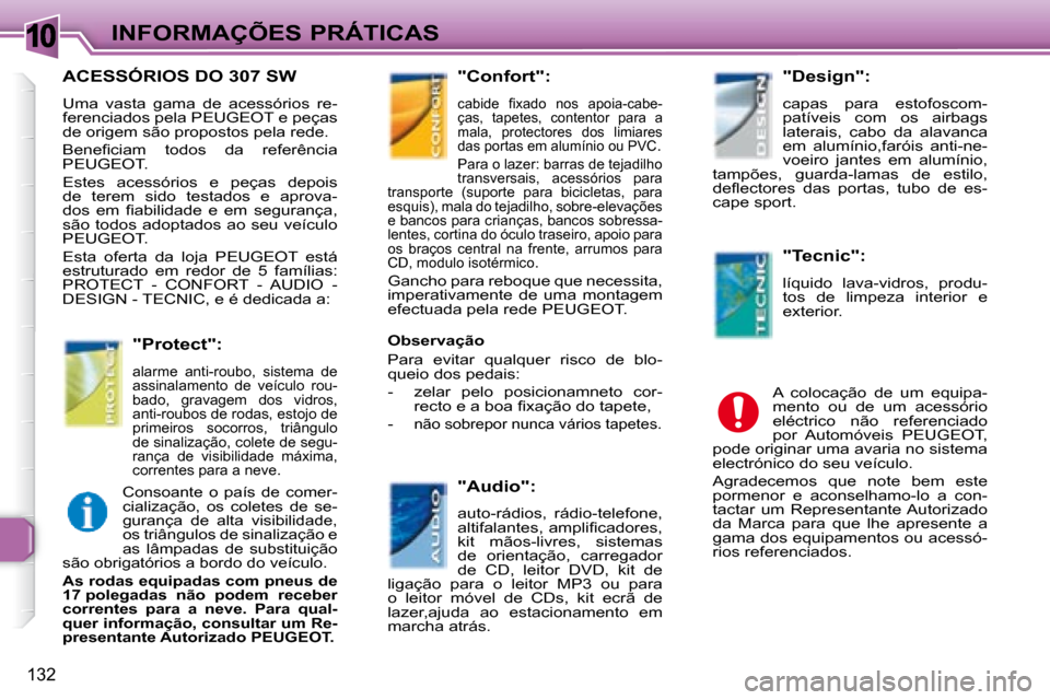 Peugeot 307 SW 2007.5  Manual do proprietário (in Portuguese) 10
132
 INFORMAÇÕES PRÁTICAS
      ACESSÓRIOS DO 307 SW 
 Uma  vasta  gama  de  acessórios  re- 
ferenciados pela PEUGEOT e peças 
de origem são propostos pela rede.  
� �B�e�n�e�i� �c�i�a�m�  