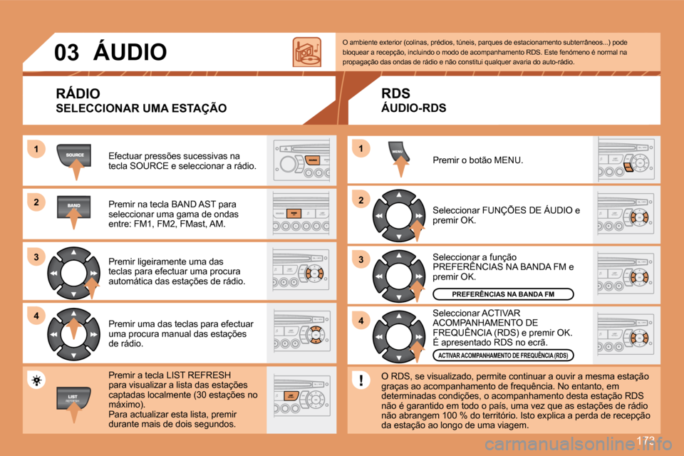 Peugeot 307 SW 2007.5 Manual do proprietário (in Portuguese) 173
1
2
3
4
2
4
3
1
03
ÁUDIO
RÁDIO
SELECCIONAR UMA ESTAÇÃO
Efectuar pressões sucessivas na
tecla SOURCE e seleccionar a rádio.
Premir na tecla BAND AST para
seleccionar uma gama de ond Peugeot 307 SW 2007.5 Manual do proprietário (in Portuguese) 173
1
2
3
4
2
4
3
1
03
ÁUDIO
RÁDIO
SELECCIONAR UMA ESTAÇÃO
Efectuar pressões sucessivas na
tecla SOURCE e seleccionar a rádio.
Premir na tecla BAND AST para
seleccionar uma gama de ond