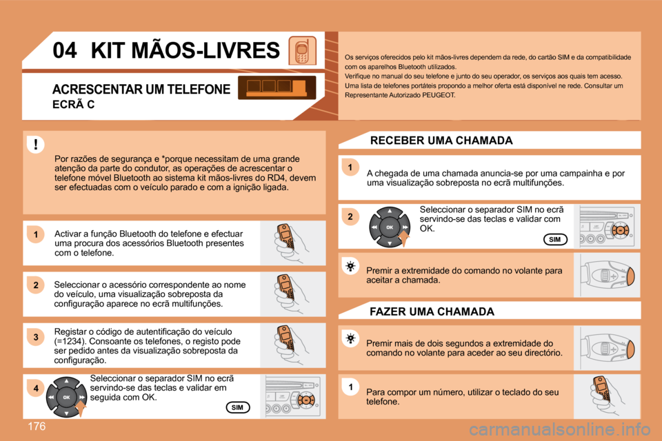 Peugeot 307 SW 2007.5 Manual do proprietário (in Portuguese) 176
1
2
31
2
4
1
04 KIT MÃOS-LIVRES
Por razões de segurança e *porque necessitam de uma grande
atenção da parte do condutor, as operações de acres centar o
telefone móvel Bluetooth ao si Peugeot 307 SW 2007.5 Manual do proprietário (in Portuguese) 176
1
2
31
2
4
1
04 KIT MÃOS-LIVRES
Por razões de segurança e *porque necessitam de uma grande
atenção da parte do condutor, as operações de acres centar o
telefone móvel Bluetooth ao si