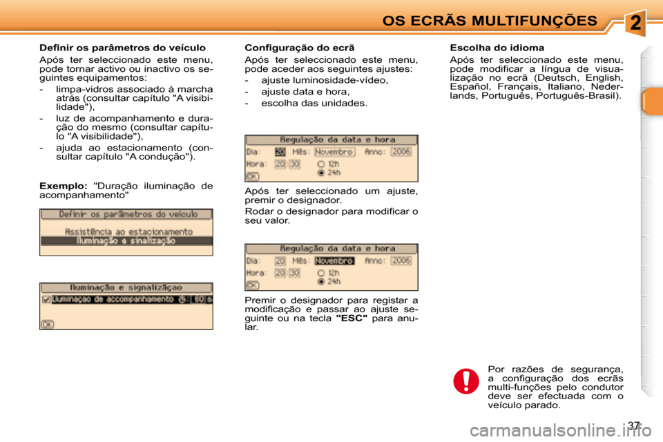 Peugeot 307 SW 2007.5  Manual do proprietário (in Portuguese) 37
OS ECRÃS MULTIFUNÇÕES     Escolha do idioma  
 Após  ter  seleccionado  este  menu,  
�p�o�d�e�  �m�o�d�i�i� �c�a�r�  �a�  �l�í�n�g�u�a�  �d�e�  �v�i�s�u�a�-
lização  no  ecrã  (Deutsch,  E