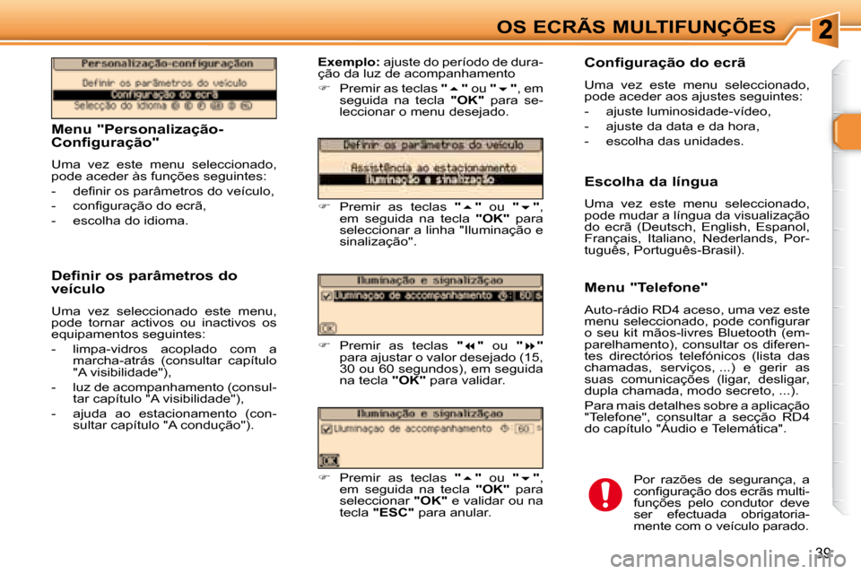 Peugeot 307 SW 2007.5  Manual do proprietário (in Portuguese) 39
OS ECRÃS MULTIFUNÇÕES
     Menu "Personalização- 
Configuração"   
 Uma  vez  este  menu  seleccionado,  
pode aceder às funções seguintes:  
� � � �-� �  �d�e�i� �n�i�r� �o�s� �p�a�r�â�