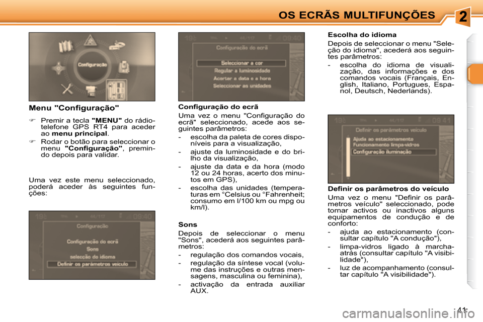 Peugeot 307 SW 2007.5  Manual do proprietário (in Portuguese) 41
OS ECRÃS MULTIFUNÇÕES     Escolha do idioma  
 Depois de seleccionar o menu "Sele- 
ção do idioma", acederá aos seguin-
tes parâmetros:  
   -   escolha  do  idioma  de  visuali-zação,  da