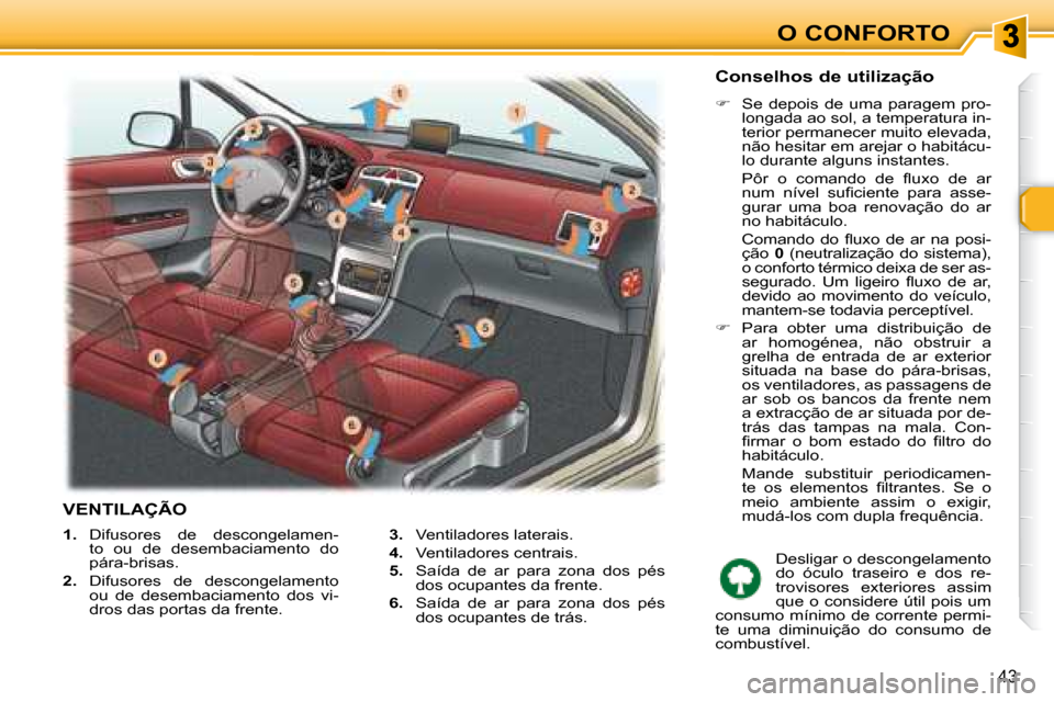 Peugeot 307 SW 2007.5  Manual do proprietário (in Portuguese) O CONFORTO
43
   
1.    Difusores  de  descongelamen-
to  ou  de  desembaciamento  do  
pára-brisas. 
  
2.    Difusores  de  descongelamento 
ou  de  desembaciamento  dos  vi-
dros das portas da fre
