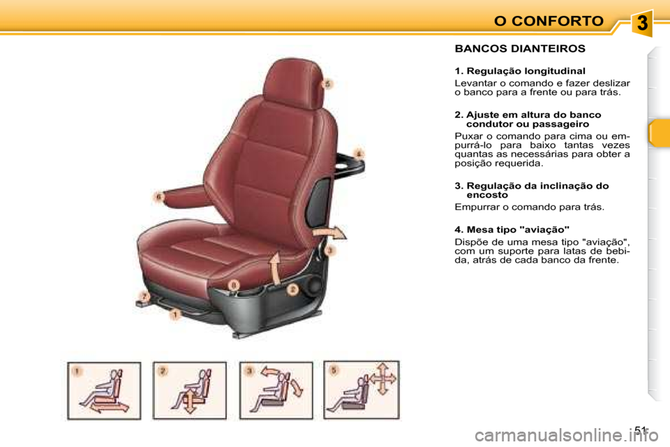 Peugeot 307 SW 2007.5  Manual do proprietário (in Portuguese) O CONFORTO
51
    BANCOS DIANTEIROS  
     1. Regulação longitudinal  
 Levantar o comando e fazer deslizar  
o banco para a frente ou para trás.    
     2.  Ajuste em altura do banco condutor ou 