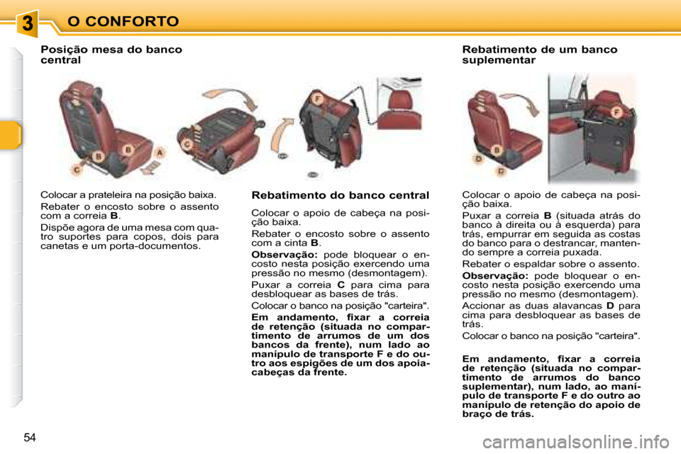 Peugeot 307 SW 2007.5  Manual do proprietário (in Portuguese) O CONFORTO
54
� �C�o�l�o�c�a�r� �a� �p�r�a�t�e�l�e�i�r�a� �n�a� �p�o�s�i�ç�ã�o� �b�a�i�x�a�.�  
 Rebater  o  encosto  sobre  o  assento  
com a correia  B . 
 Dispõe agora de uma mesa com qua-
tro 