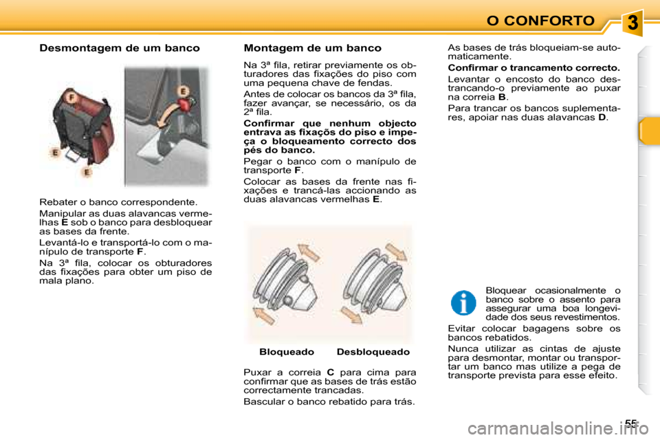 Peugeot 307 SW 2007.5  Manual do proprietário (in Portuguese) O CONFORTO
 Rebater o banco correspondente.  
 Manipular as duas alavancas verme- 
lhas  E  sob o banco para desbloquear 
as bases da frente.  
 Levantá-lo e transportá-lo com o ma- 
nípulo de tran