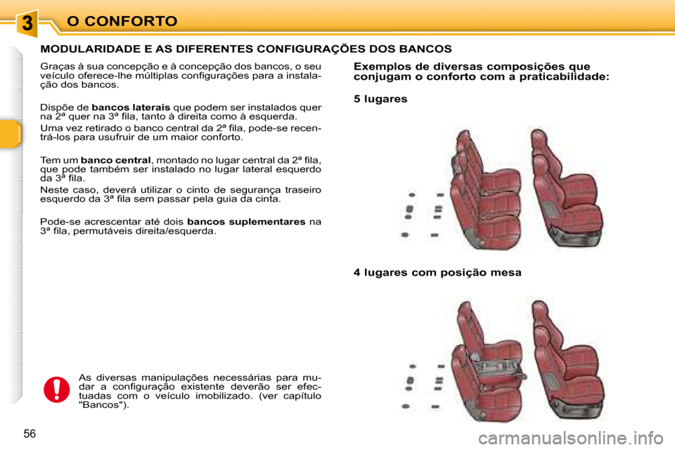 Peugeot 307 SW 2007.5  Manual do proprietário (in Portuguese) O CONFORTO
56
    MODULARIDADE E AS DIFERENTES CONFIGURAÇÕES DOS BANCOS 
 Graças à sua concepção e à concepção dos bancos, o seu  
�v�e�í�c�u�l�o� �o�f�e�r�e�c�e�-�l�h�e� �m�ú�l�t�i�p�l�a�s