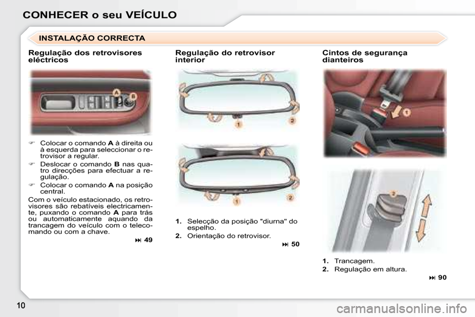 Peugeot 307 SW 2007.5  Manual do proprietário (in Portuguese) CONHECER o seu VEÍCULO   Regulação do retrovisor  
interior    Cintos de segurança 
dianteiros 
INSTALAÇÃO CORRECTA
   
�    Colocar o comando   A  à direita ou 
à esquerda para seleccionar