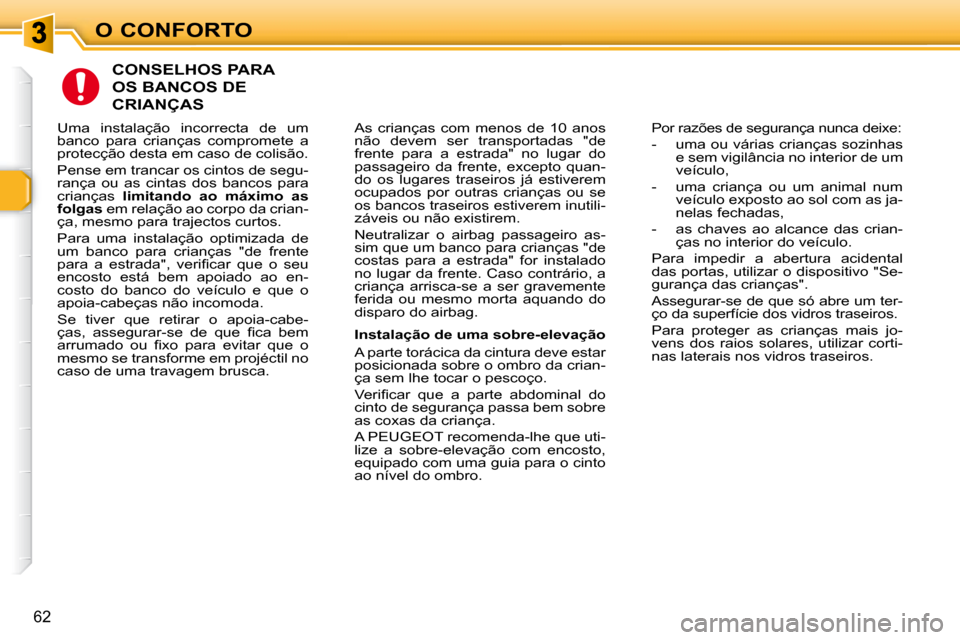 Peugeot 307 SW 2007.5  Manual do proprietário (in Portuguese) O CONFORTO
62
    CONSELHOS PARA 
OS BANCOS DE 
CRIANÇAS 
 As  crianças  com  menos  de  10  anos  
não  devem  ser  transportadas  "de 
frente  para  a  estrada"  no  lugar  do 
�p�a�s�s�a�g�e�i�r