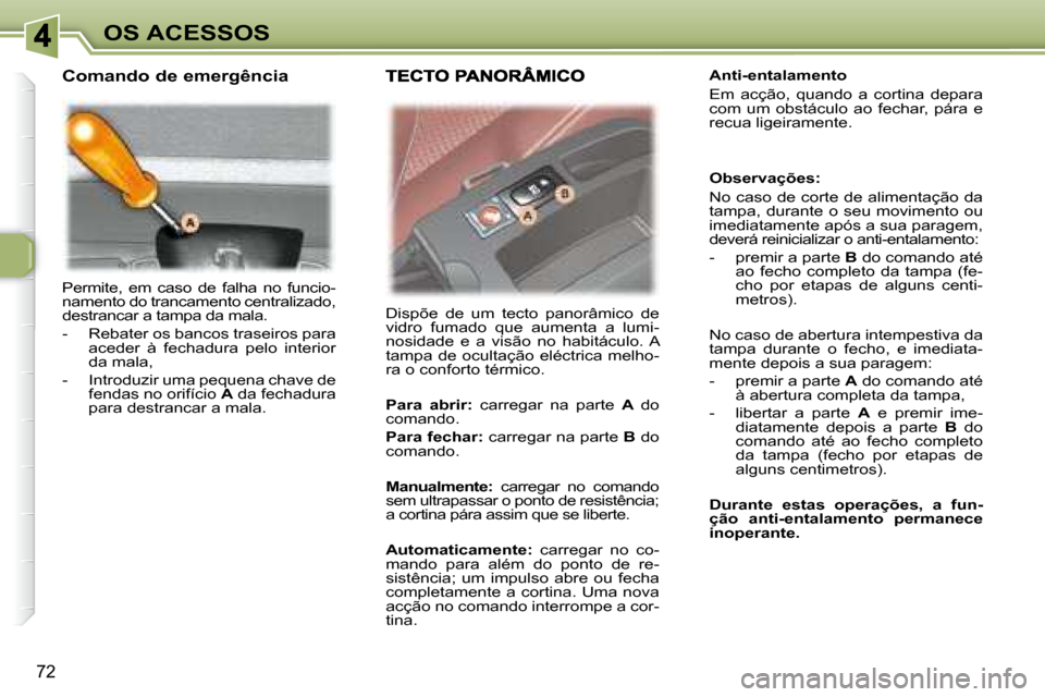 Peugeot 307 SW 2007.5 Manual do proprietário (in Portuguese) 72
OS ACESSOS
Permite, em caso de falha no funcio-
namento do trancamento centralizado,
destrancar a tampa da mala.
- Rebater os bancos traseiros para aceder à fechadura pelo int Peugeot 307 SW 2007.5 Manual do proprietário (in Portuguese) 72
OS ACESSOS
Permite, em caso de falha no funcio-
namento do trancamento centralizado,
destrancar a tampa da mala.
- Rebater os bancos traseiros para aceder à fechadura pelo int