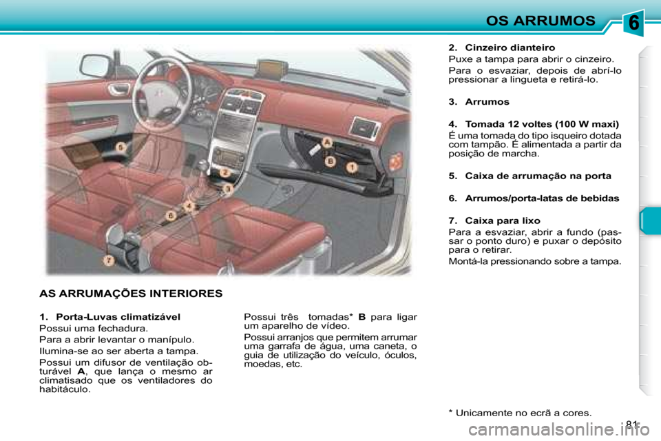 Peugeot 307 SW 2007.5  Manual do proprietário (in Portuguese) 81
OS ARRUMOS
 AS ARRUMAÇÕES INTERIORES 
  
2.     Cinzeiro dianteiro    
�P�u�x�e� �a� �t�a�m�p�a� �p�a�r�a� �a�b�r�i�r� �o� �c�i�n�z�e�i�r�o�.� �  
Para  o  esvaziar,  depois  de  abrí-lo  
press