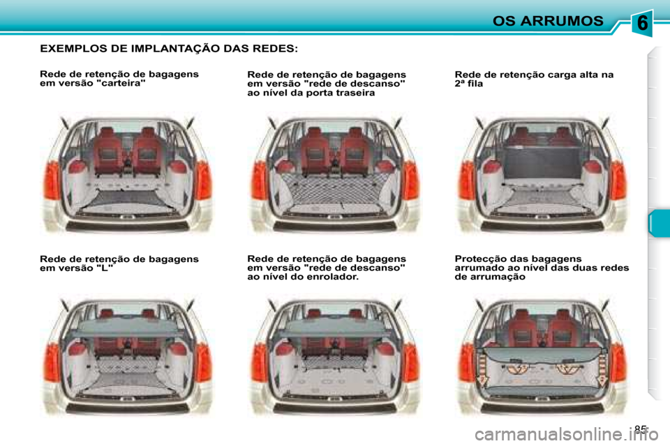 Peugeot 307 SW 2007.5  Manual do proprietário (in Portuguese) 85
OS ARRUMOS
     
     EXEMPLOS DE IMPLANTAÇÃO DAS REDES:   
     Rede de retenção de bagagens  
em versão "carteira"    
     Rede de retenção de bagagens  
em versão "L"         Rede de re