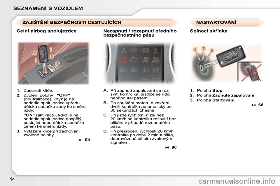 Peugeot 307 SW 2007.5  Návod k obsluze (in Czech) �S�E�Z�N�Á�M�E�N�Í�	�S�	�V�O�Z�I�D�L�E�M1. �  �Z�a�s�u�n�u�t�í� �k�l�í�č�e�.
2. �  �Z�v�o�l�e�n�í� �p�o�l�o�h�y� �:�  �"�O�F�F�" 
�(�n�e�u�t�r�a�l�i�z�a�c�e�)�,� �k�d�y�ž� �j�e� �n�a�  
�s�e�d�