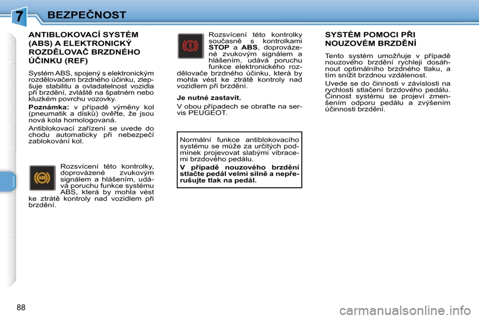 Peugeot 307 SW 2007.5  Návod k obsluze (in Czech) 88
�B�E�Z�P�E�Č�N�O�S�T
�	�	�A�N�T�I�B�L�O�K�O�V�A�C�Í�	�S�Y�S�T�É�M�	
�(�A�B�S�)�	�A�	�E�L�E�K�T�R�O�N�I�C�K�Ý�	
�R�O�Z�D(�L�O�V�A�Č�	�B�R�Z�D�N�É�H�O�	
�Ú�Č�I�N�K�U�	�(�R�E�F�)�	
� �S�y�s�t