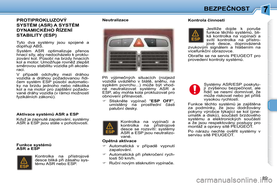 Peugeot 307 SW 2007.5  Návod k obsluze (in Czech) 89
�B�E�Z�P�E�Č�N�O�S�T
�	�	�P�R�O�T�I�P�R�O�K�L�U�Z�O�V�Ý�	
�S�Y�S�T�É�M�	�(�A�S�R�)�	�A�	�S�Y�S�T�É�M�	
�D�Y�N�A�M�I�C�K�É�H�O�	8�Í�Z�E�N�Í�	
�S�T�A�B�I�L�I�T�Y�	�(�E�S�P�)�	�	
� � � �T�y�t�
