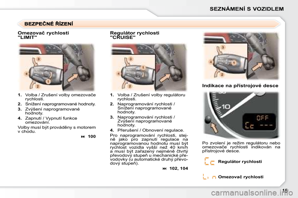 Peugeot 307 SW 2007.5  Návod k obsluze (in Czech) �S�E�Z�N�Á�M�E�N�Í�	�S�	�V�O�Z�I�D�L�E�M
1. �  �V�o�l�b�a� �/� �Z�r�u�š�e�n�í� �v�o�l�b�y� �o�m�e�z�o�v�a�č�e� 
�r�y�c�h�l�o�s�t�i�.
2. �  �S�n�í�ž�e�n�í� �n�a�p�r�o�g�r�a�m�o�v�a�n�é� �h�o�d