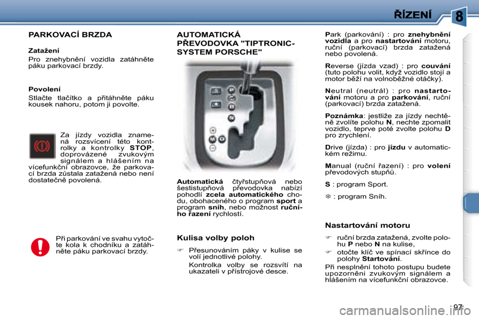 Peugeot 307 SW 2007.5  Návod k obsluze (in Czech) 97
�	�	�P�A�R�K�O�V�A�C�Í�	�B�R�Z�D�A�	�	�	
�	�	�	�Z�a�t�a�ž�e�n�í�	 
� �P�r�o�  �z�n�e�h�y�b�n)�n�í�  �v�o�z�i�d�l�a�  �z�a�t�á�h�n)�t�e�  
�p�á�k�u� �p�a�r�k�o�v�a�c�í� �b�r�z�d�y�.� � � � 