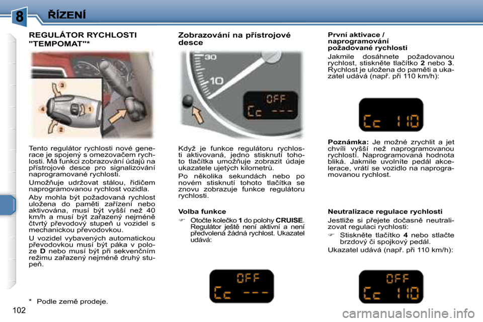 Peugeot 307 SW 2007.5  Návod k obsluze (in Czech) 102
� �T�e�n�t�o�  �r�e�g�u�l�á�t�o�r�  �r�y�c�h�l�o�s�t�i�  �n�o�v�é�  �g�e�n�e�- 
�r�a�c�e� �j�e� �s�p�o�j�e�n�ý� �s� �o�m�e�z�o�v�a�č�e�m� �r�y�c�h�-
�l�o�s�t�i�.� �M�á� �f�u�n�k�c�i� �z�o�b�r