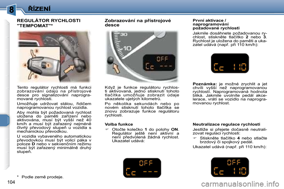 Peugeot 307 SW 2007.5  Návod k obsluze (in Czech) �1�0�4
� �T�e�n�t�o�  �r�e�g�u�l�á�t�o�r�  �r�y�c�h�l�o�s�t�i�  �m�á�  �f�u�n�k�c�i�  
�z�o�b�r�a�z�o�v�á�n�í�  �ú�d�a�jA�  �n�a�  �p9�í�s�t�r�o�j�o�v�é� 
�d�e�s�c�e�  �p�r�o�  �s�i�g�n�a�l�i