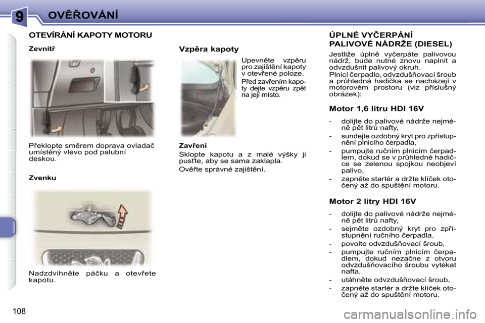 Peugeot 307 SW 2007.5  Návod k obsluze (in Czech) 108
�O�V(8�O�V�Á�N�Í
 
� �P9�e�k�l�o�p�t�e� �s�m)�r�e�m� �d�o�p�r�a�v�a� �o�v�l�a�d�a�č�  
�u�m�í�s�t)�n�ý� �v�l�e�v�o� �p�o�d� �p�a�l�u�b�n�í� 
�d�e�s�k�o�u�.� � �  
� �N�a�d�z�d�v�i�h�n)