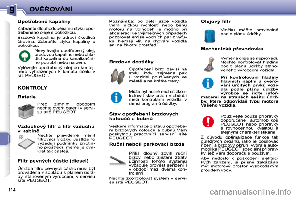 Peugeot 307 SW 2007.5  Návod k obsluze (in Czech) �1�1�4
�O�V(8�O�V�Á�N�Í
�	�K�O�N�T�R�O�L�Y�	
� �P9�í�l�i�š�  �d�l�o�u�h�ý�  �z�d�v�i�h�  �r�u�č�n�í�  
�b�r�z�d�y�  �n�e�b�o�  �z�j�i�š�t)�n�í�  �z�t�r�á�t�y� 
�ú�č�i�n� �n�o�s�t�i�  �