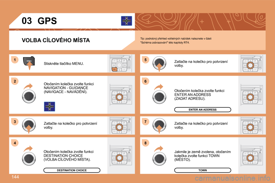 Peugeot 307 SW 2007.5  Návod k obsluze (in Czech) 144
MENUESCLIST
MENU
ESC
MENU LISTESC
MENU LIST
ESC
MENU LIST
ESC
MENU LIST
1 
2 
3 5 
7
4 6 
8
ESC
MENU LIST
ESC
MENU LIST
ESC
MENU LIST
03 GPS
VOLBA CÍLOVÉHO MÍSTA
�S�t�i�s�k�n)�t�e� �t�l�a�č��