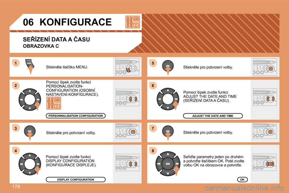 Peugeot 307 SW 2007.5  Návod k obsluze (in Czech) �1�7�8
5 
6 
7 
81 
2 
3 
4
06KONFIGURACE
�S�t�i�s�k�n)�t�e� �t�l�a�č�í�t�k�o� �M�E�N�U�. 
�P�o�m�o�c�í� �š�i�p�e�k� �z�v�o�l�t�e� �f�u�n�k�c�i�  
�P�E�R�S�O�N�A�L�I�S�A�T�I�O�N�-
�C�O�N�F�I�G�U�