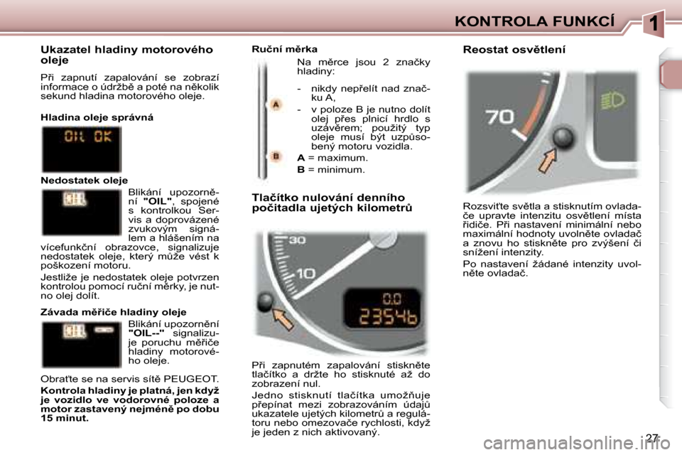 Peugeot 307 SW 2007.5  Návod k obsluze (in Czech) 27
�K�O�N�T�R�O�L�A�	�F�U�N�K�C�Í� �R�o�z�s�v�i?�t�e� �s�v)�t�l�a� �a� �s�t�i�s�k�n�u�t�í�m� �o�v�l�a�d�a�- 
�č�e�  �u�p�r�a�v�t�e�  �i�n�t�e�n�z�i�t�u�  �o�s�v)�t�l�e�n�í�  �m�í�s�t�a� 
9�i�