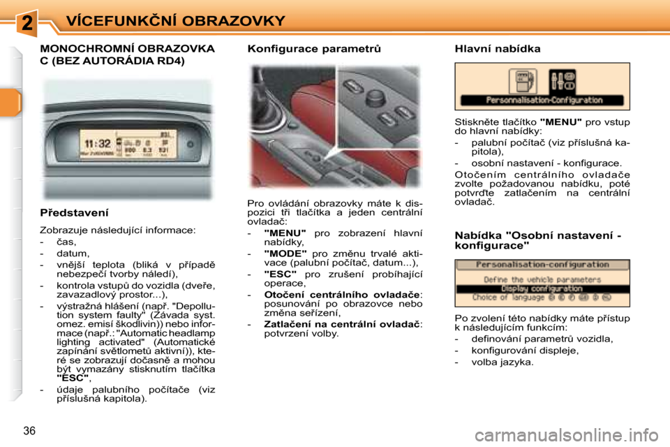 Peugeot 307 SW 2007.5  Návod k obsluze (in Czech) 36
�V�Í�C�E�F�U�N�K�Č�N�Í�	�O�B�R�A�Z�O�V�K�Y
�	�	�	�P9�e�d�s�t�a�v�e�n�í�	 
� �Z�o�b�r�a�z�u�j�e� �n�á�s�l�e�d�u�j�í�c�í� �i�n�f�o�r�m�a�c�e�:�  
� � � �-� �  �č�a�s�,� 
� � �-� �  �d�a�t�u�