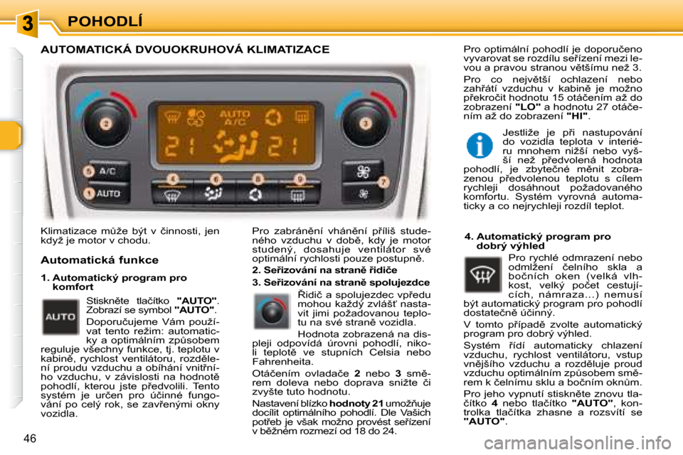 Peugeot 307 SW 2007.5  Návod k obsluze (in Czech) �P�O�H�O�D�L�Í
�4�6
� �K�l�i�m�a�t�i�z�a�c�e�  �mA�ž�e�  �b�ý�t�  �v�  �č�i�n�n�o�s�t�i�,�  �j�e�n�  
�k�d�y�ž� �j�e� �m�o�t�o�r� �v� �c�h�o�d�u�.� � � �P�r�o�  �z�a�b�r�á�n)�n�í�  �v�h�á�n
