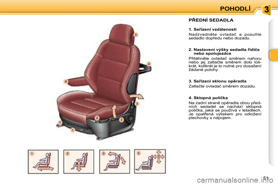 Peugeot 307 SW 2007.5  Návod k obsluze (in Czech) �P�O�H�O�D�L�Í
51
�	�	�P8�E�D�N�Í�	�S�E�D�A�D�L�A�	�	�	
�	�	�	�1�.�	�S�e9�í�z�e�n�í�	�v�z�d�á�l�e�n�o�s�t�i�	 
� �N�a�d�z�v�e�d�n)�t�e�  �o�v�l�a�d�a�č�  �a�  �p�o�s�u3�t�e�  
�s�e�d�a�d�l�o