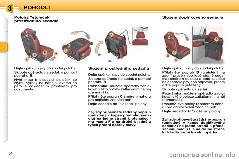 Peugeot 307 SW 2007.5  Návod k obsluze (in Czech) �P�O�H�O�D�L�Í
�5�4
� �D�e�j�t�e� �o�p)�r�k�u� �h�l�a�v�y� �d�o� �s�p�o�d�n�í� �p�o�l�o�h�y�.�  
� �S�k�l�o�p�t�e� �o�p)�r�a�d�l�o� �n�a� �s�e�d�á�k� �s� �p�o�m�o�c�í�  
�p�o�p�r�u�h�u� � B� �.�