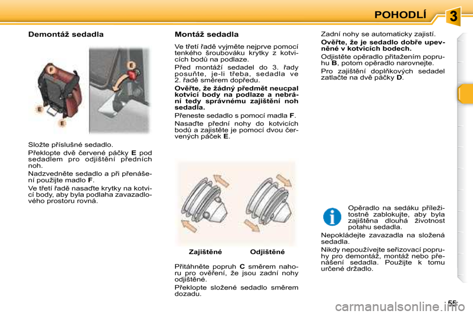 Peugeot 307 SW 2007.5  Návod k obsluze (in Czech) �P�O�H�O�D�L�Í
� �S�l�o�ž�t�e� �p9�í�s�l�u�š�n�é� �s�e�d�a�d�l�o�.�  
� �P9�e�k�l�o�p�t�e�  �d�v)�  �č�e�r�v�e�n�é�  �p�á�č�k�y�  � �E� �  �p�o�d� 
�s�e�d�a�d�l�e�m�  �p�r�o�  �o�d�j�i�š�