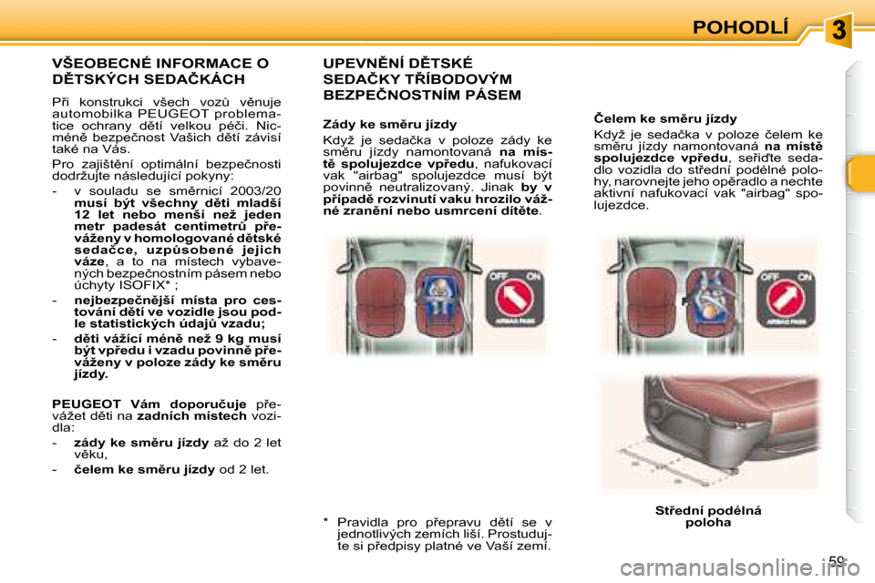 Peugeot 307 SW 2007.5  Návod k obsluze (in Czech) �P�O�H�O�D�L�Í
59
�	�	�	�Č�e�l�e�m�	�k�e�	�s�m)�r�u�	�j�í�z�d�y�	 
� �K�d�y�ž�  �j�e�  �s�e�d�a�č�k�a�  �v�  �p�o�l�o�z�e�  �č�e�l�e�m�  �k�e�  
�s�m)�r�u�  �j�í�z�d�y�  �n�a�m�o�n�t�o�v�a�n�