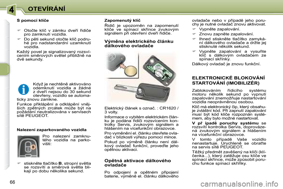 Peugeot 307 SW 2007.5  Návod k obsluze (in Czech) 66
�O�T�E�V�Í�R�Á�N�Í
�	�	�E�L�E�K�T�R�O�N�I�C�K�É�	�B�L�O�K�O�V�Á�N�Í�	
�S�T�A�R�T�O�V�Á�N�Í�	�(�I�M�O�B�I�L�I�Z�É�R�)�	
� �Z�a�b�l�o�k�o�v�á�n�í�m�  9�í�d�i�c�í�h�o�  �s�y�s�t�é�m�u� 